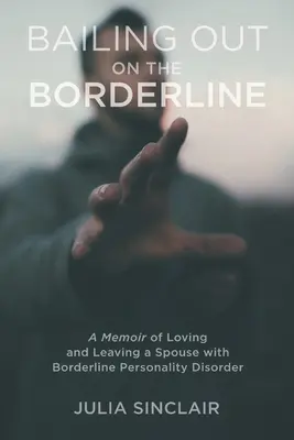 Bailing Out on the Borderline : A Memoir of Loving and Leaving a Spouse with Borderline Personality Disorder (Mémoire sur l'amour et le départ d'un conjoint souffrant d'un trouble de la personnalité limite) - Bailing Out on the Borderline: A Memoir of Loving and Leaving a Spouse with Borderline Personality Disorder