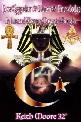 Comment les connaissances égyptiennes et mauresques ont influencé la pensée maçonnique occidentale - How Egyptian & Moorish Knowledge Influenced Western Masonic Thought