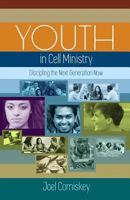 Les jeunes dans le ministère cellulaire : Discipliner la prochaine génération - Youth in Cell Ministry: Discipling the Next Generation Now