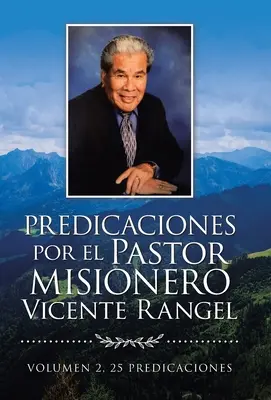 Les prédictions du pasteur missionnaire Vicente Rangel : Volumen 2, 25 Predicaciones - Predicaciones Por El Pastor Misionero Vicente Rangel: Volumen 2, 25 Predicaciones