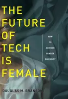 L'avenir de la technologie est féminin : comment parvenir à la diversité des genres - The Future of Tech Is Female: How to Achieve Gender Diversity