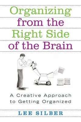 Organiser à partir du côté droit du cerveau : Une approche créative pour s'organiser - Organizing from the Right Side of the Brain: A Creative Approach to Getting Organized