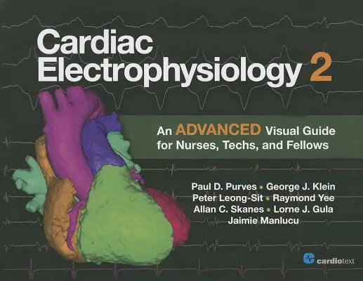Electrophysiologie cardiaque 2 : Guide visuel avancé pour les infirmières, les techniciens et les boursiers - Cardiac Electrophysiology 2: An Advanced Visual Guide for Nurses, Techs, and Fellows