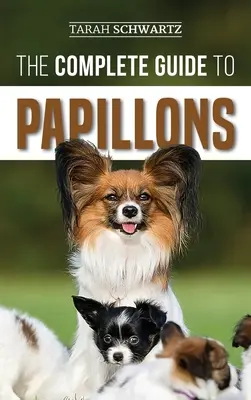 Le guide complet du papillon : Le choix, l'alimentation, le dressage, l'exercice et l'amour de votre nouveau chien Papillon - The Complete Guide to Papillons: Choosing, Feeding, Training, Exercising, and Loving your new Papillon Dog