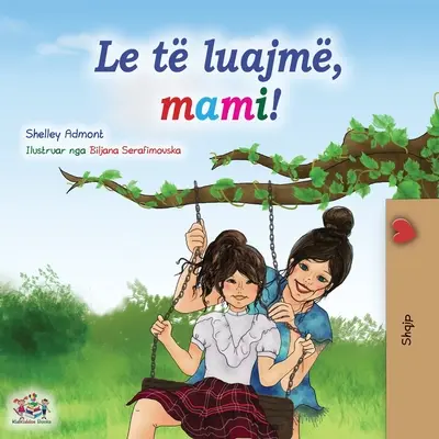 Jouons, maman ! (Livre pour enfants en albanais) - Let's play, Mom! (Albanian Children's Book)