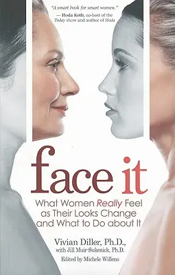 Faire face : Ce que les femmes ressentent vraiment lorsque leur apparence change et ce qu'il faut faire à ce sujet - Face It: What Women Really Feel as Their Looks Change and What to Do about It