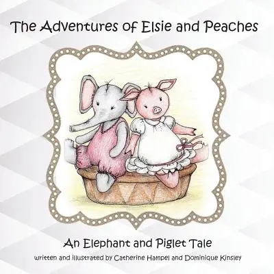 Les aventures d'Elsie et Peaches : Un conte pour éléphants et porcelets - The Adventues of Elsie and Peaches: An Elephant and Piglet Tale