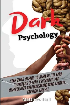 Dark Psychology : Le livre de la psychologie noire : Votre manuel pour apprendre toutes les techniques sombres de la psychologie noire et de la manipulation et pour comprendre le contrôle de l'esprit, l'hy - Dark Psychology: Your Great Manual To Learn All The Dark Techniques Of Dark Psychology And Manipulation And Understand Mind Control, Hy