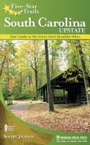 Five-Star Trails : South Carolina Upstate : Votre guide des plus belles randonnées de la région - Five-Star Trails: South Carolina Upstate: Your Guide to the Area's Most Beautiful Hikes