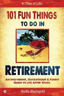 101 choses amusantes à faire à la retraite : Un guide irrévérencieux, scandaleux et drôle de la vie après le travail - 101 Fun Things to do in Retirement: An Irreverent, Outrageous & Funny Guide to Life After Work