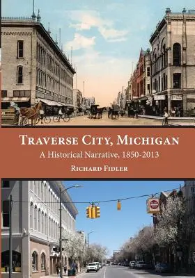 Traverse City, Michigan : Un récit historique, 1850 - 2013 - Traverse City, Michigan: A Historical Narrative, 1850 - 2013