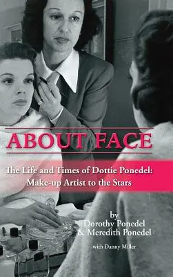 About Face : La vie et l'époque de Dottie Ponedel, maquilleuse de stars (Hardback) - About Face: The Life and Times of Dottie Ponedel, Make-Up Artist to the Stars (Hardback)