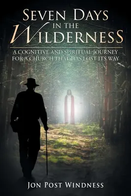 Sept jours dans le désert : Un voyage cognitif et spirituel pour une Église qui s'est égarée - Seven Days in the Wilderness: A Cognitive and Spiritual Journey for a Church which has Lost its Way