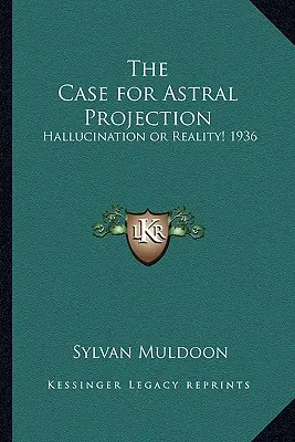 Les arguments en faveur de la projection astrale : Hallucination ou réalité ! 1936 - The Case for Astral Projection: Hallucination or Reality! 1936