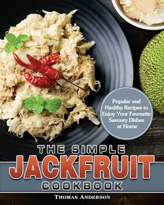 Le livre de cuisine simple du jacquier : Recettes populaires et saines pour savourer vos plats salés préférés à la maison - The Simple Jackfruit Cookbook: Popular and Healthy Recipes to Enjoy Your Favourite Savoury Dishes at Home