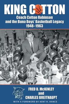 King Cotton : L'entraîneur Cotton Robinson et l'héritage du basket-ball des garçons de Buna 1948-1963 - King Cotton: Coach Cotton Robinson and the Buna Boys' Basketball Legacy 1948-1963