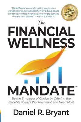 The Financial Wellness Mandate : Be the Employer of Choice by Offering the Benefits Today's Workers Want and Need Most (Le mandat du bien-être financier : être l'employeur de choix en offrant les avantages dont les travailleurs d'aujourd'hui ont le plus besoin) - The Financial Wellness Mandate: Be the Employer of Choice by Offering the Benefits Today's Workers Want and Need Most