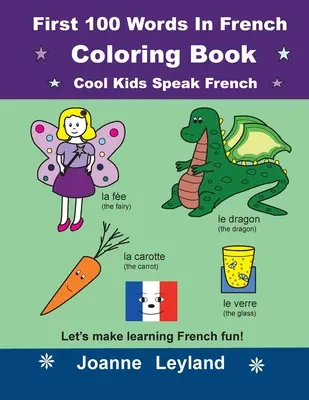 First 100 Words In French Coloring Book Cool Kids Speak French : Apprendre le français en s'amusant ! - First 100 Words In French Coloring Book Cool Kids Speak French: Let's make learning French fun!