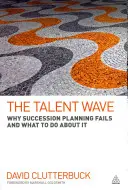 La vague des talents : Pourquoi les plans de succession échouent et comment y remédier - The Talent Wave: Why Succession Planning Fails and What to Do about It