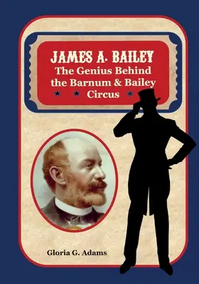 James A. Bailey : Le génie du cirque Barnum & Bailey - James A. Bailey: The Genius Behind the Barnum & Bailey Circus