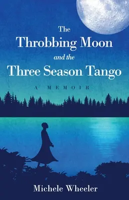 La lune qui rétrécit et le tango des trois saisons : Un mémoire - The Throbbing Moon and the Three Season Tango: A Memoir