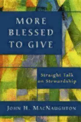 Plus heureux de donner : Parlons franchement de l'intendance - More Blessed to Give: Straight Talk on Stewardship