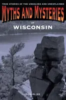 Mythes et mystères du Wisconsin : Histoires vraies de ce qui n'a pas été résolu et de ce qui est inexpliqué, première édition - Myths and Mysteries of Wisconsin: True Stories Of The Unsolved And Unexplained, First Edition