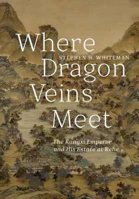 Là où se rencontrent les veines du dragon : l'empereur Kangxi et son domaine de Rehe - Where Dragon Veins Meet: The Kangxi Emperor and His Estate at Rehe