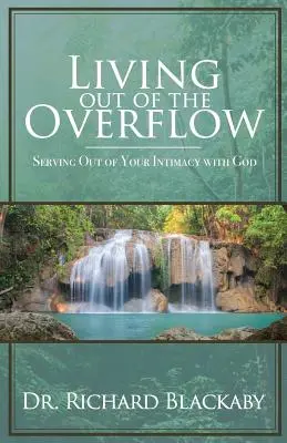 Vivre du trop-plein : Servir à partir de votre intimité avec Dieu - Living Out of the Overflow: Serving Out of Your Intimacy with God