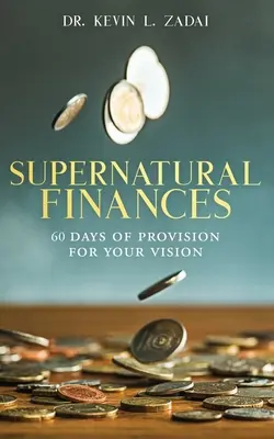 Dévotionnel : FINANCES SURNATURELLES : 60 jours de provision pour votre vision - Devotional: SUPERNATURAL FINANCES: 60 Days of Provision For Your Vision