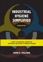 L'hygiène industrielle simplifiée : Un guide pour l'anticipation, la reconnaissance, l'évaluation et le contrôle des risques sur le lieu de travail, deuxième édition - Industrial Hygiene Simplified: A Guide to Anticipation, Recognition, Evaluation, and Control of Workplace Hazards, Second Edition