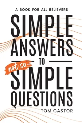 Des réponses simples à des questions pas si simples : Un livre pour tous les croyants - Simple Answers to Not So Simple Questions: A Book for All Believers