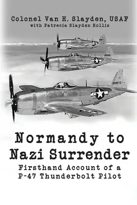 De la Normandie à la capitulation nazie : Le témoignage d'un pilote de P-47 Thunderbolt - Normandy to Nazi Surrender: Firsthand Account of a P-47 Thunderbolt Pilot
