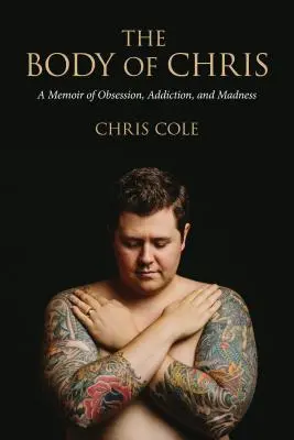 Le corps de Chris : Mémoire d'obsession, d'addiction et de folie - The Body of Chris: A Memoir of Obsession, Addiction, and Madness