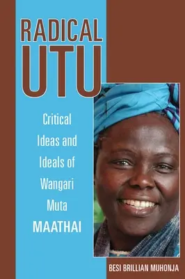 Radical Utu : Idées et idéaux critiques de Wangari Muta Maathai - Radical Utu: Critical Ideas and Ideals of Wangari Muta Maathai