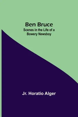 Ben Bruce : Scènes de la vie d'un journaliste de Bowery - Ben Bruce: Scenes In The Life Of A Bowery Newsboy