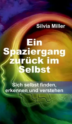 Un voyage au cœur de soi : Trouver, comprendre et comprendre soi-même - Ein Spaziergang zurck im Selbst: Sich selbst finden, erkennen und verstehen