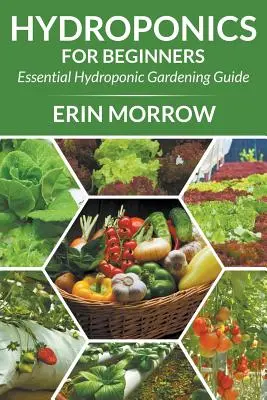 La culture hydroponique pour les débutants : Guide essentiel du jardinage hydroponique - Hydroponics For Beginners: Essential Hydroponic Gardening Guide