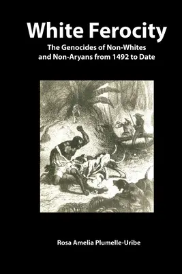 La férocité blanche : Les génocides des non-Blancs et des non-aryens de 1492 à nos jours - White Ferocity: The Genocides of Non-Whites and Non-Aryans from 1492 to Date