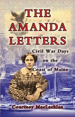 Les lettres d'Amanda : Les jours de la guerre civile sur la côte du Maine - The Amanda Letters: Civil War Days on the Coast of Maine