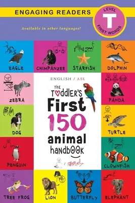 Le manuel des 150 premiers animaux du tout-petit (anglais / langue des signes américaine - ASL) : Animaux domestiques, aquatiques, forestiers, oiseaux, insectes, arctiques, tropicaux, souterrains, etc. - The Toddler's First 150 Animal Handbook (English / American Sign Language - ASL): Pets, Aquatic, Forest, Birds, Bugs, Arctic, Tropical, Underground, A