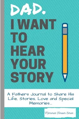 Papa, je veux entendre ton histoire : Le journal d'un père pour partager sa vie, ses histoires, son amour et ses souvenirs. - Dad, I Want To Hear Your Story: A Fathers Journal To Share His Life, Stories, Love And Special Memories