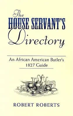 The House Servant's Directory : Le guide d'un majordome afro-américain de 1827 - The House Servant's Directory: An African American Butler's 1827 Guide