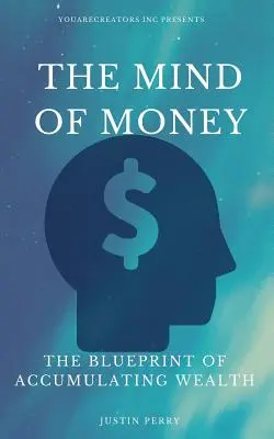 L'esprit de l'argent : Le Plan d'Accumulation de la Richesse - The Mind Of Money: The Blueprint Of Accumulating Wealth