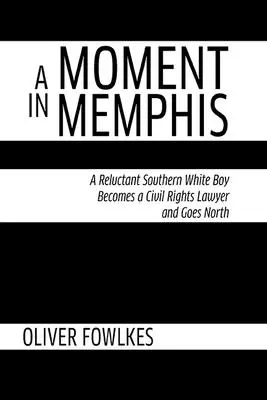 Un moment à Memphis : Un garçon blanc réticent du Sud devient avocat des droits civiques et va vers le Nord - A Moment in Memphis: A Reluctant Southern White Boy Becomes a Civil Rights Lawyer and Goes North