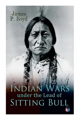 Les guerres indiennes sous la direction de Sitting Bull : Avec photos et illustrations originales - Indian Wars Under the Lead of Sitting Bull: With Original Photos and Illustrations