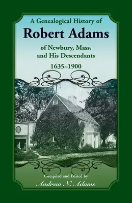 Histoire généalogique de Robert Adams de Newbury, Massachusetts, et de ses descendants, 1635-1900 - A Genealogical History of Robert Adams of Newbury, Mass., and his Descendants, 1635-1900