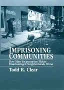 L'emprisonnement des communautés : Comment l'incarcération de masse aggrave la situation des quartiers défavorisés - Imprisoning Communities: How Mass Incarceration Makes Disadvantaged Neighborhoods Worse