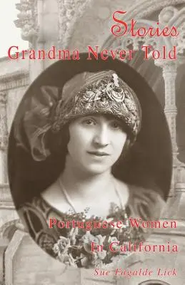 Histoires que grand-mère n'a jamais racontées : Les femmes portugaises en Californie - Stories Grandma Never Told: Portuguese Women in California