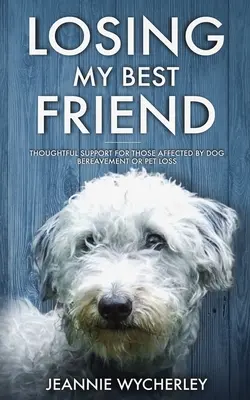 Perdre mon meilleur ami : Un soutien réfléchi pour les personnes touchées par le deuil d'un chien ou la perte d'un animal de compagnie. - Losing My Best Friend: Thoughtful support for those affected by dog bereavement or pet loss